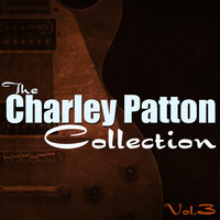 Charley Patton - The Charley Patton Collection, Vol. 3