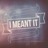 Tim Mahoney - I Meant It