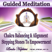 Linda Hopkins - Guided Meditation - Chakra Balancing & Alignment, Stepping Stones to Empowerment