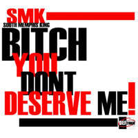 Smk - Bitch U Don't Deserve Me