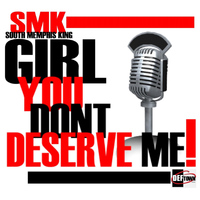 Smk - Girl U Don't Deserve Me