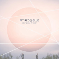 MY RED + BLUE - Never Gonna Be Mine