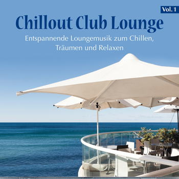 Various Artists - Chillout Club Lounge, Vol. 1 (Entspannende Loungemusik zum Chillen, Träumen und Relaxen)