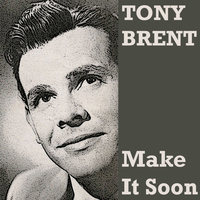 Tony Brent - Make It Soon