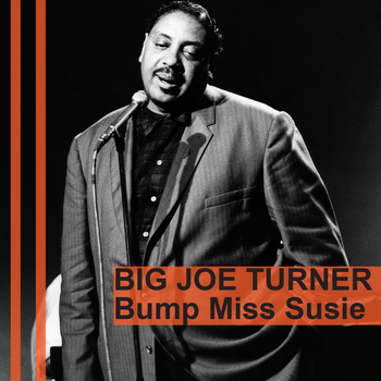 Big Joe Turner - Bump Miss Susie