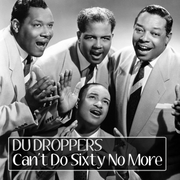 Du Droppers - Can't Do Sixty No More