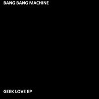 Bang Bang Machine - Geek Love EP