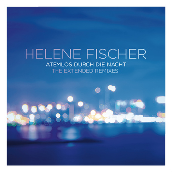 Helene Fischer - Atemlos durch die Nacht (The Extended Remixes)