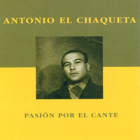 Antonio el Chaqueta - Pasión por el Cante