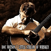 Doc Watson - Little Stream of Whiskey