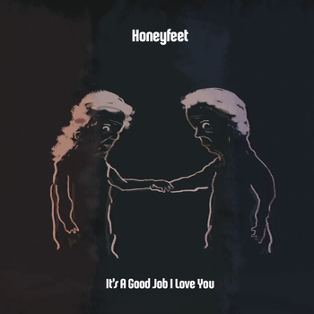 Honeyfeet - It's a Good Job I Love You