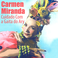 Carmen Miranda - Cuidado Com a Gaita do Ary
