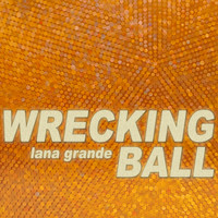 Lana Grande - Wrecking Ball