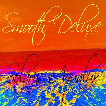 Smooth Deluxe - Solaris Aqualux (Lounge and Chill Out Sunset Artist Album)