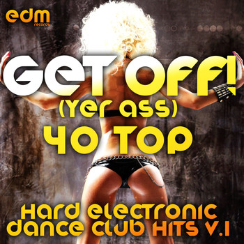 Various Artists - Get Off! (Yer Ass) [40 Hard Electronic Dance Club Hits, Vol. 1]
