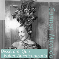 Carmen Miranda - Disseram Que Voltei Americanizada