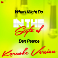 Ameritz - Karaoke - What I Might Do (In the Style of Ben Pearce) [Karaoke Version] - Single