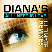 Diana's - All I Need Is Love (Ultimate Remixes)