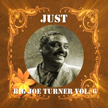 Big Joe Turner - Just Big Joe Turner, Vol. 6
