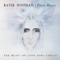 Katie Noonan - Fierce Hearts - The Music of Love-Song-Circus