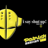 Patrick Seeker - I Say Shut Up!