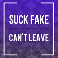 Suck Fake - Cant Leave (Explicit)