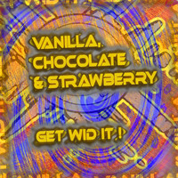 Chocolate, Strawberry & Vanilla - Get Wid It