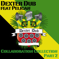 Dexter Dub feat. Pelican - Collaboration Collection, Pt. 2