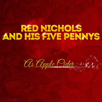 Red Nichols & His Five Pennies - Red Nichols & His Five Pennies - As Apple Cider