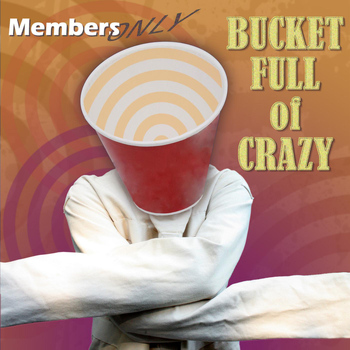 Members Only - Bucket Full of Crazy