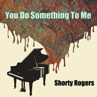 Shorty Rogers - You Do Something To Me