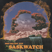 Saskwatch - Not Ready Yet