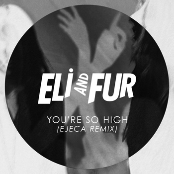 Eli & Fur - You're so High (Ejeca Remix)