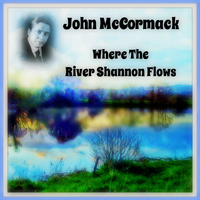 John McCormack - Where the River Shannon Flows
