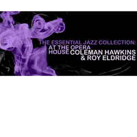 Coleman Hawkins and Roy Eldridge - The Essential Jazz Collection: At The Opera House