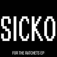 Sicko - For the Ratchets EP