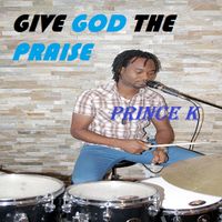 Prince K - Give God the Praise