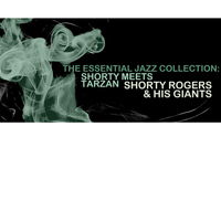 Shorty Rogers & His Giants - The Essential Jazz Collection: Shorty Meets Tarzan