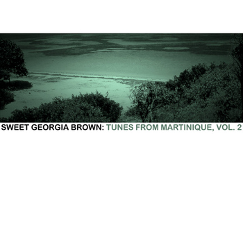Various Artists - Sweet Georgia Brown: Tunes From Martinique, Vol. 2