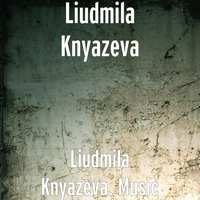 Liudmila Knyazeva - Liudmila Knyazeva. Music