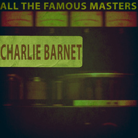 Charlie Barnet - All the Famous Masters