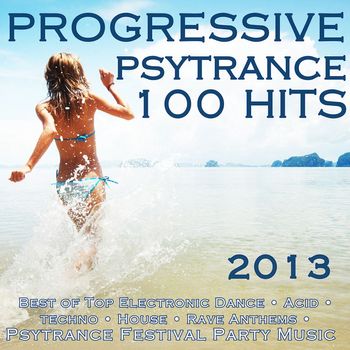 Various Artists - Progressive Psytrance 100 Hits 2013 - Best of Top Electronic Dance, Acid, Techno, House, Rave Anthems, Psytrance Festival