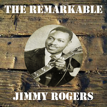 Jimmy Rogers - The Remarkable Jimmy Rogers