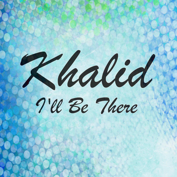 Khalid - I'll Be There