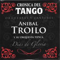 Aníbal Troilo - Crónica del Tango: Días de Gloria