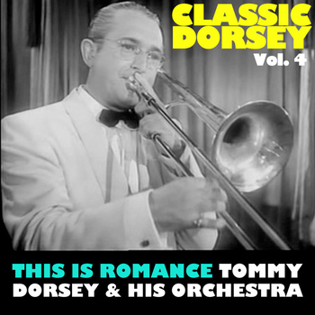 Tommy Dorsey & His Orchestra - Classic Dorsey, Vol. 4: This Is Romance