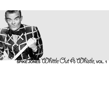 Spike Jones - Whittle Out A Whistle, Vol. 1