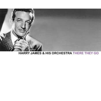 Harry James & His Orchestra - There They Go