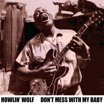 Howlin' Wolf - Don't Mess With My Baby