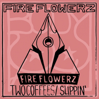 Fire Flowerz - Two Coffees / Slippin'